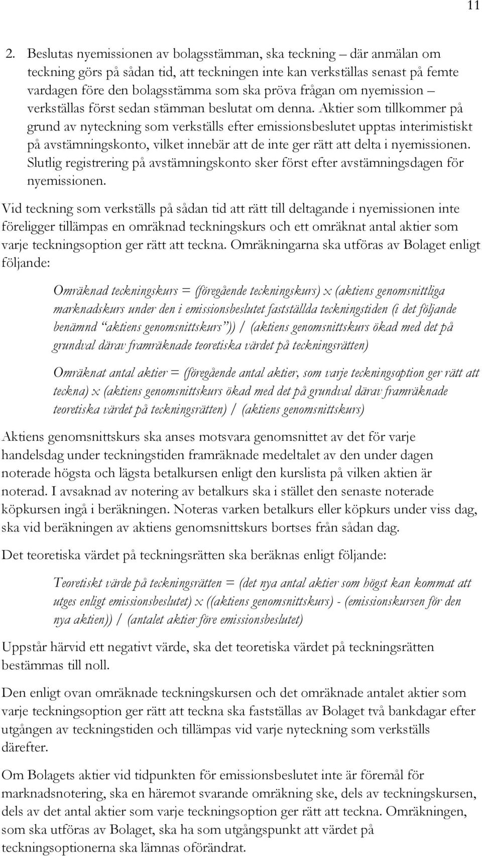 Aktier som tillkommer på grund av nyteckning som verkställs efter emissionsbeslutet upptas interimistiskt på avstämningskonto, vilket innebär att de inte ger rätt att delta i nyemissionen.