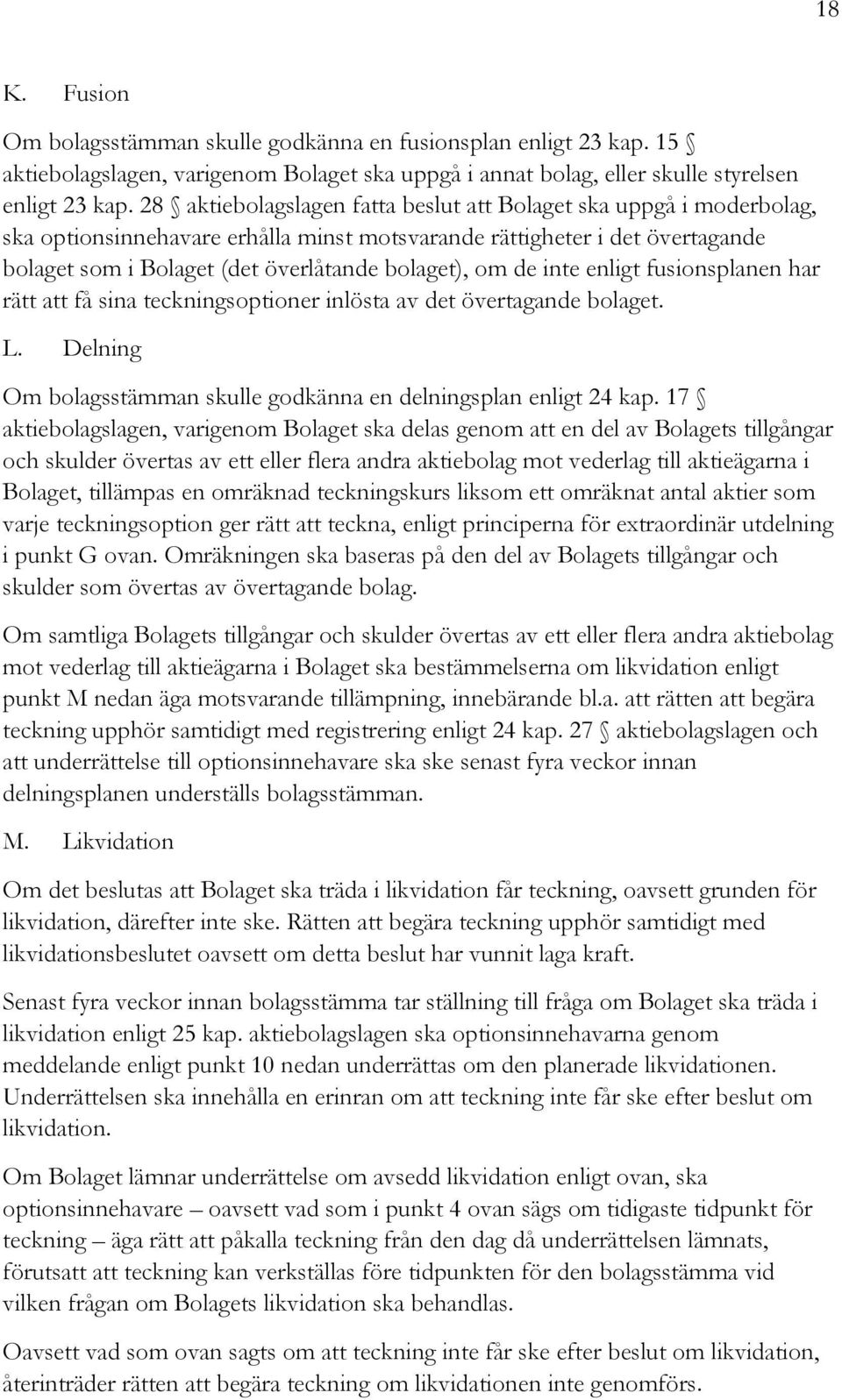 de inte enligt fusionsplanen har rätt att få sina teckningsoptioner inlösta av det övertagande bolaget. L. Delning Om bolagsstämman skulle godkänna en delningsplan enligt 24 kap.