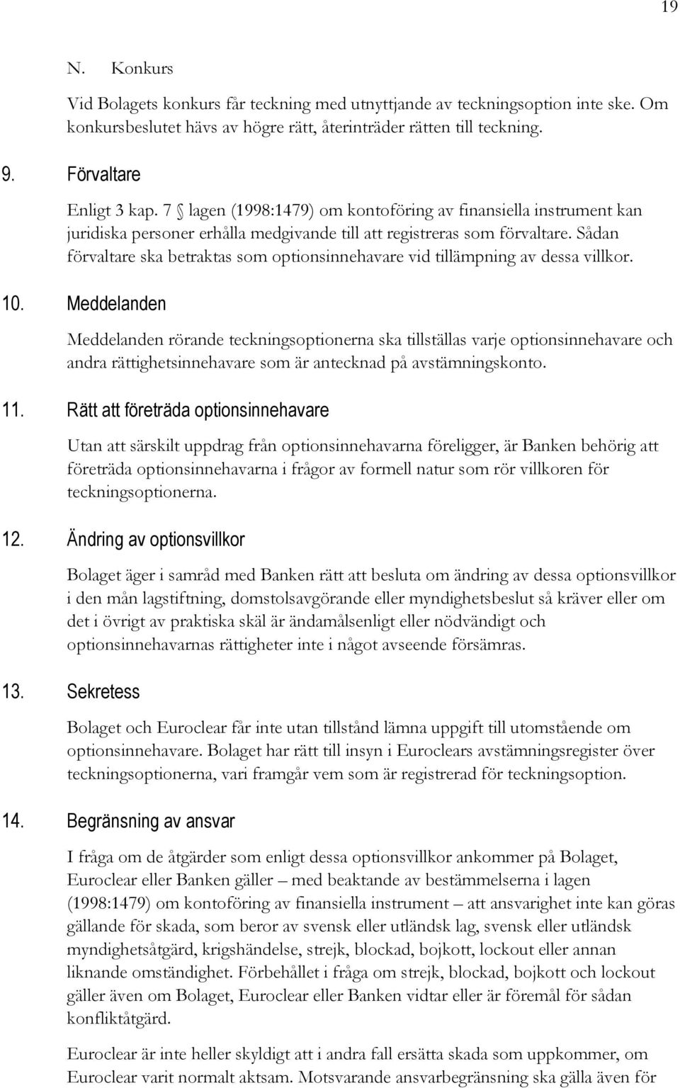 Sådan förvaltare ska betraktas som optionsinnehavare vid tillämpning av dessa villkor. 10.