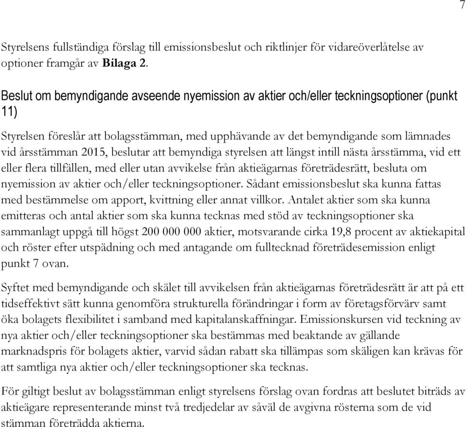 beslutar att bemyndiga styrelsen att längst intill nästa årsstämma, vid ett eller flera tillfällen, med eller utan avvikelse från aktieägarnas företrädesrätt, besluta om nyemission av aktier