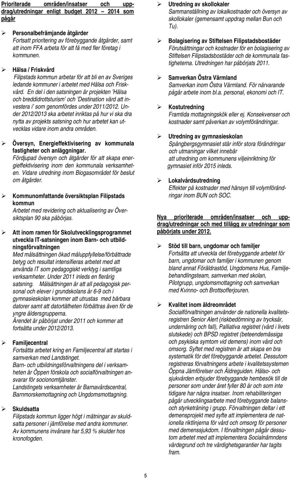 En del i den satsningen är projekten Hälsa och breddidrottsturism och Destination värd att investera i som genomfördes under 2011/2012.