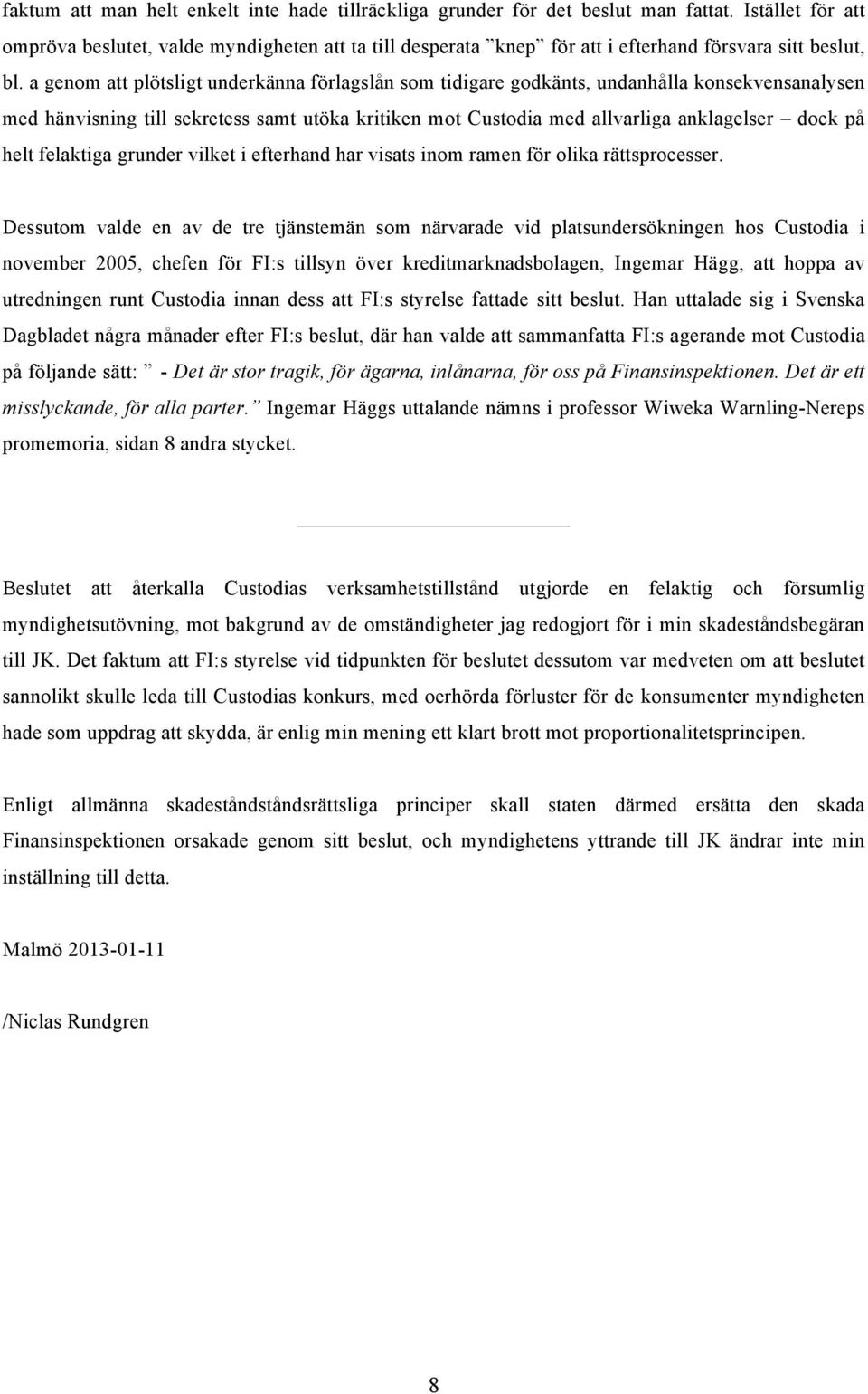 a genom att plötsligt underkänna förlagslån som tidigare godkänts, undanhålla konsekvensanalysen med hänvisning till sekretess samt utöka kritiken mot Custodia med allvarliga anklagelser dock på helt