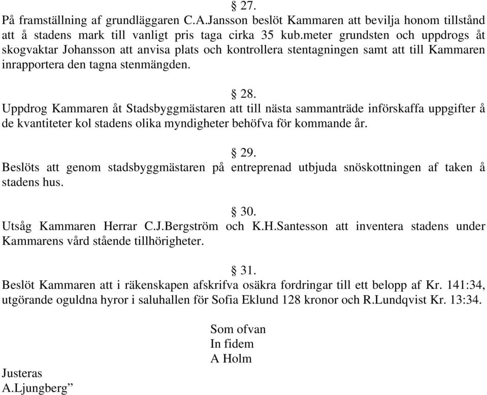 Uppdrog Kammaren åt Stadsbyggmästaren att till nästa sammanträde införskaffa uppgifter å de kvantiteter kol stadens olika myndigheter behöfva för kommande år. 29.