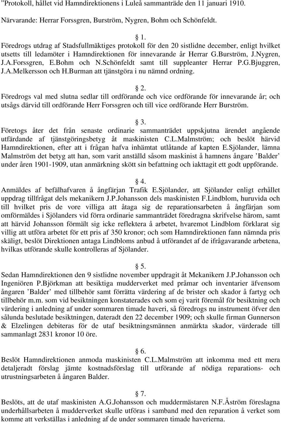 Burström, J.Nygren, J.A.Forssgren, E.Bohm och N.Schönfeldt samt till suppleanter Herrar P.G.Bjuggren, J.A.Melkersson och H.Burman att tjänstgöra i nu nämnd ordning. 2.