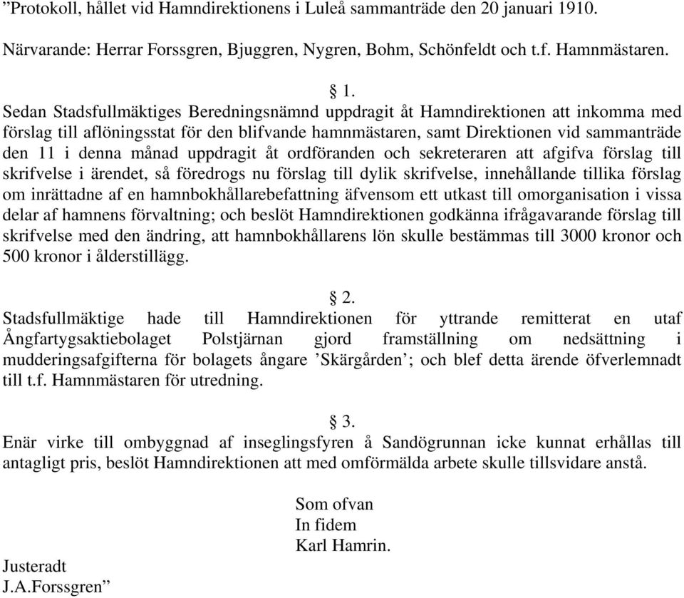 Sedan Stadsfullmäktiges Beredningsnämnd uppdragit åt Hamndirektionen att inkomma med förslag till aflöningsstat för den blifvande hamnmästaren, samt Direktionen vid sammanträde den 11 i denna månad