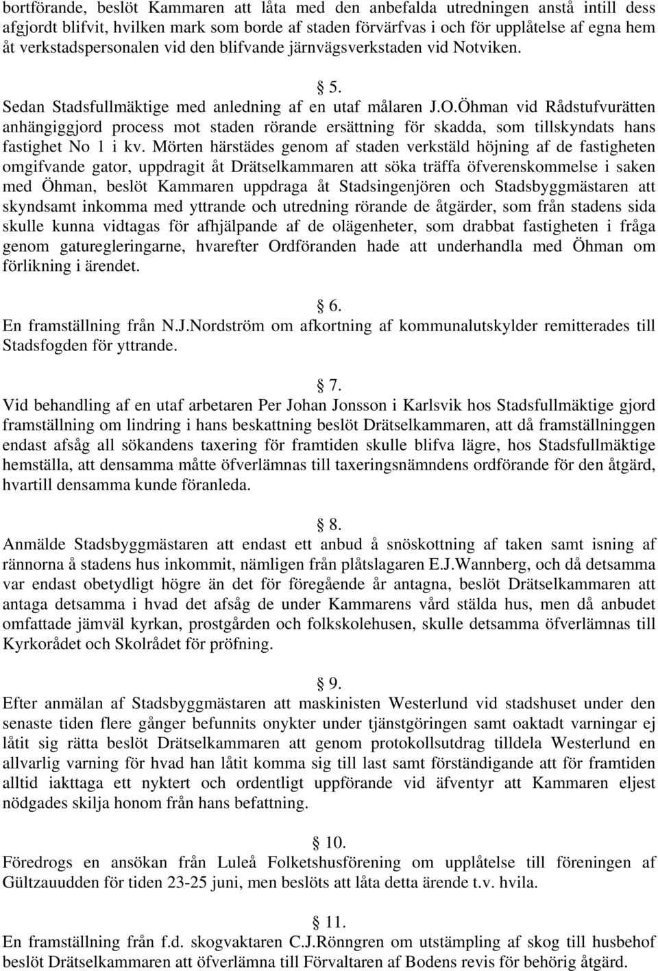 Öhman vid Rådstufvurätten anhängiggjord process mot staden rörande ersättning för skadda, som tillskyndats hans fastighet No 1 i kv.