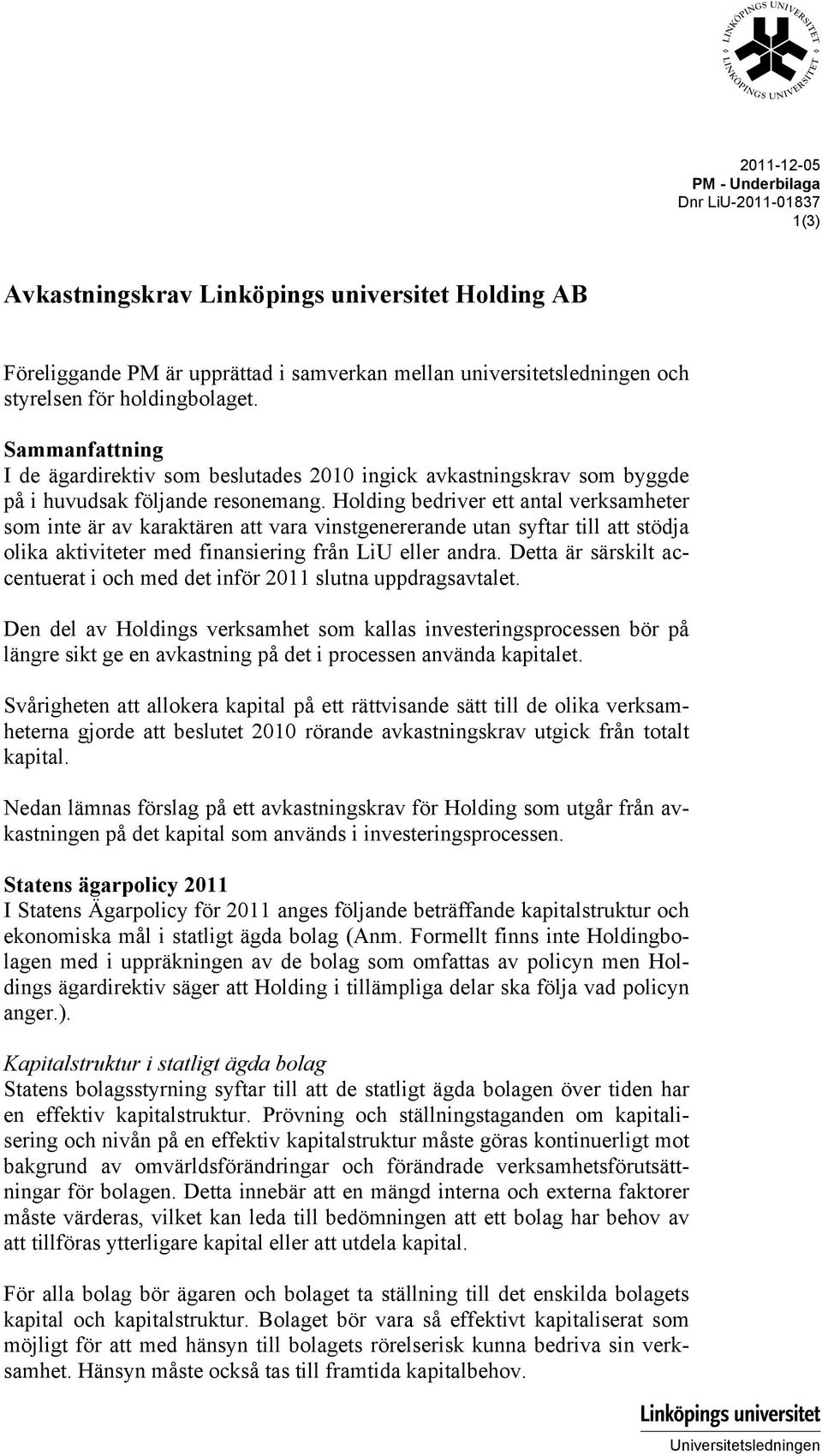 Holding bedriver ett antal verksamheter som inte är av karaktären att vara vinstgenererande utan syftar till att stödja olika aktiviteter med finansiering från LiU eller andra.