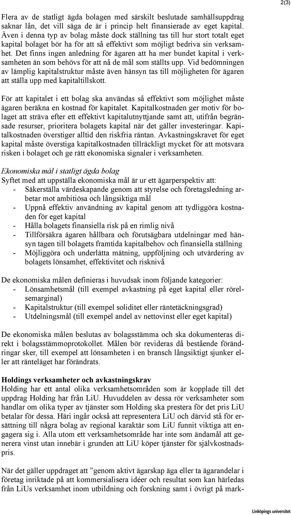 Det finns ingen anledning för ägaren att ha mer bundet kapital i verksamheten än som behövs för att nå de mål som ställts upp.
