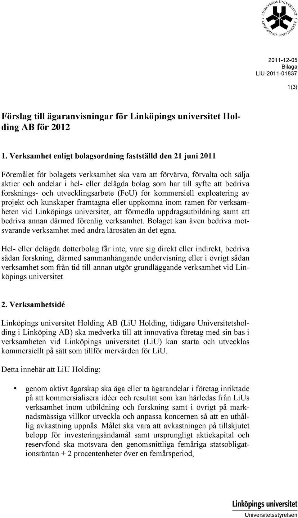 syfte att bedriva forsknings- och utvecklingsarbete (FoU) för kommersiell exploatering av projekt och kunskaper framtagna eller uppkomna inom ramen för verksamheten vid Linköpings universitet, att