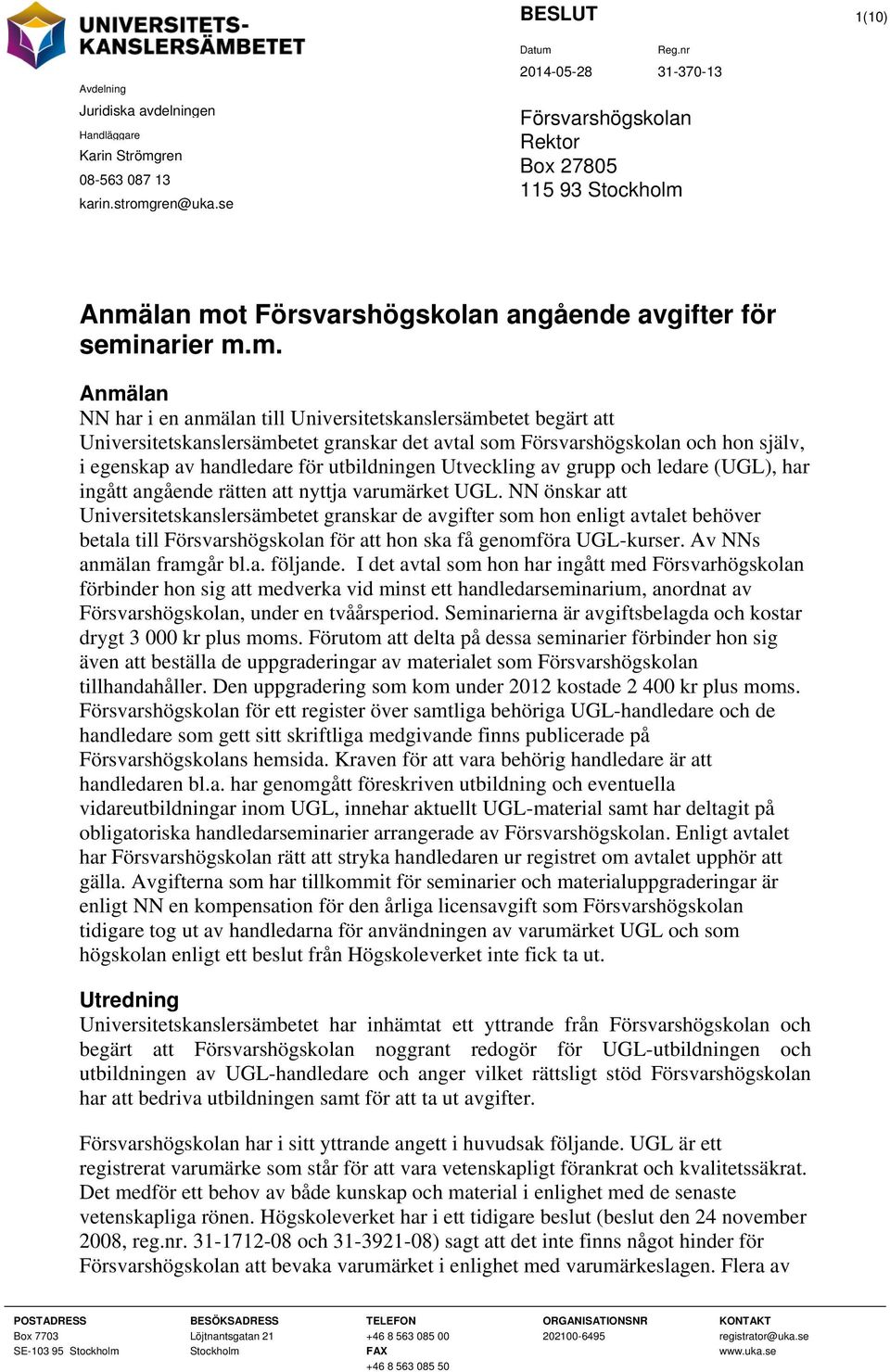 Anmälan mot Försvarshögskolan angående avgifter för seminarier m.m. Anmälan NN har i en anmälan till Universitetskanslersämbetet begärt att Universitetskanslersämbetet granskar det avtal som