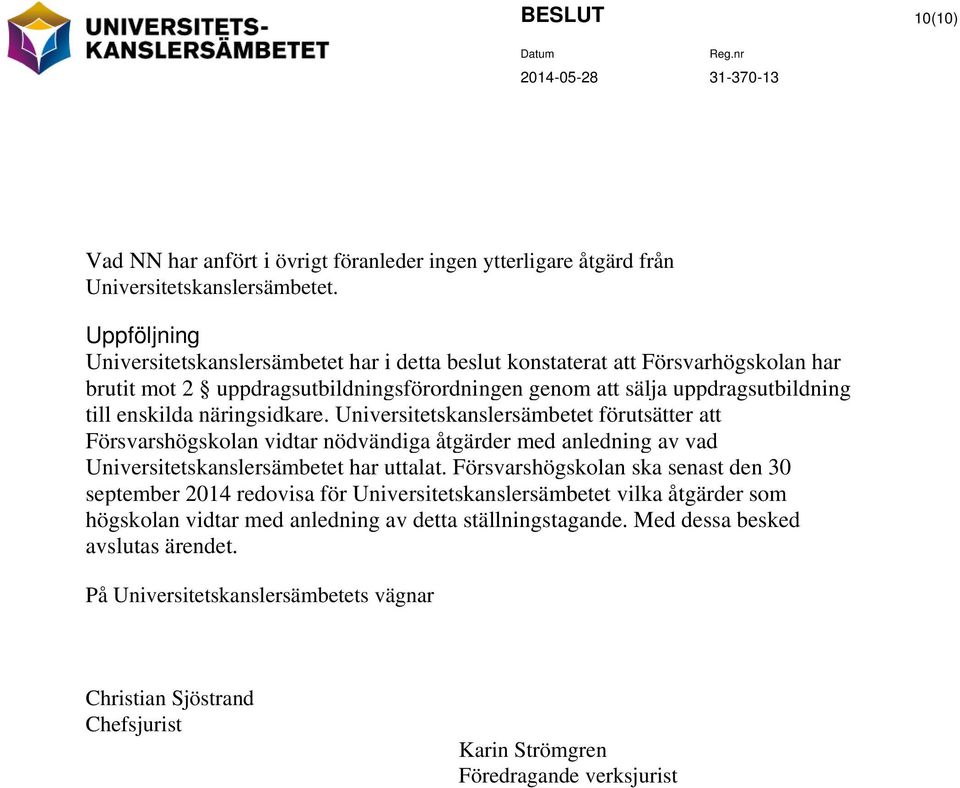 näringsidkare. Universitetskanslersämbetet förutsätter att Försvarshögskolan vidtar nödvändiga åtgärder med anledning av vad Universitetskanslersämbetet har uttalat.