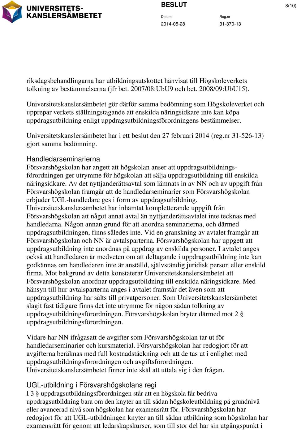 uppdragsutbildningsförordningens bestämmelser. Universitetskanslersämbetet har i ett beslut den 27 februari 2014 (reg.nr 31-526-13) gjort samma bedömning.