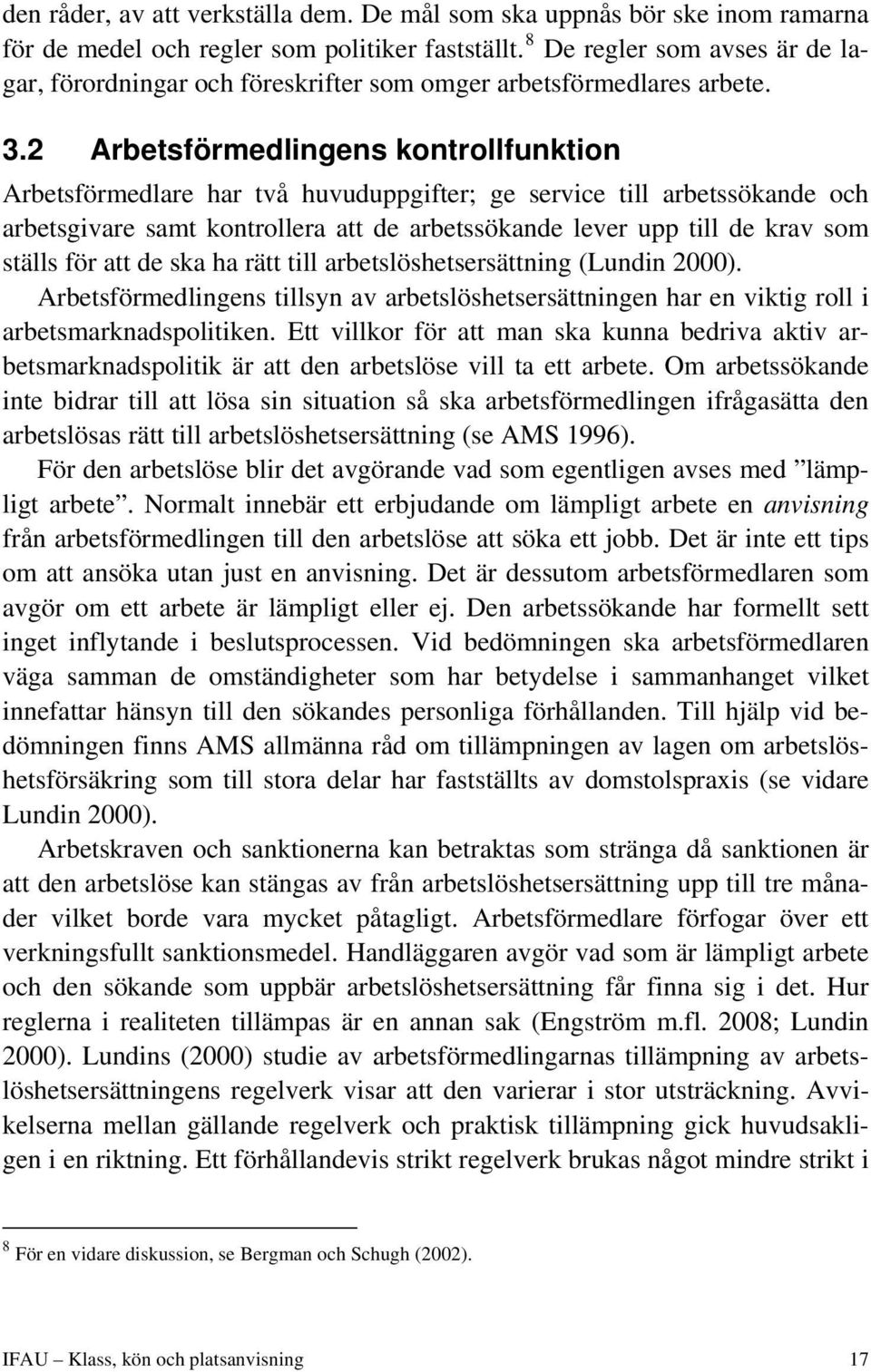 2 Arbetsförmedlingens kontrollfunktion Arbetsförmedlare har två huvuduppgifter; ge service till arbetssökande och arbetsgivare samt kontrollera att de arbetssökande lever upp till de krav som ställs