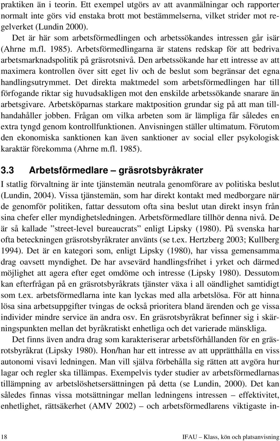 Den arbetssökande har ett intresse av att maximera kontrollen över sitt eget liv och de beslut som begränsar det egna handlingsutrymmet.