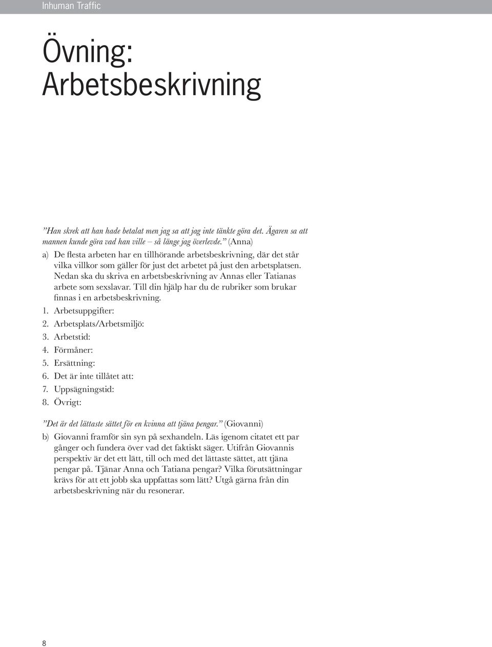 Nedan ska du skriva en arbetsbeskrivning av Annas eller Tatianas arbete som sexslavar. Till din hjälp har du de rubriker som brukar fi nnas i en arbetsbeskrivning. 1. Arbetsuppgifter: 2.