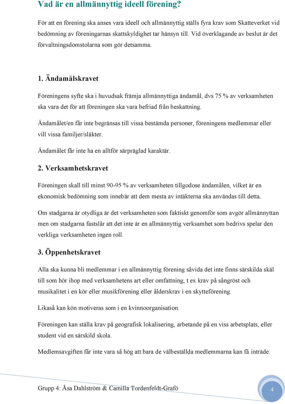 Ändamålskravet Föreningens syfte ska i huvudsak främja allmännyttiga ändamål, dvs 75 % av verksamheten ska vara det för att föreningen ska vara befriad från beskattning.