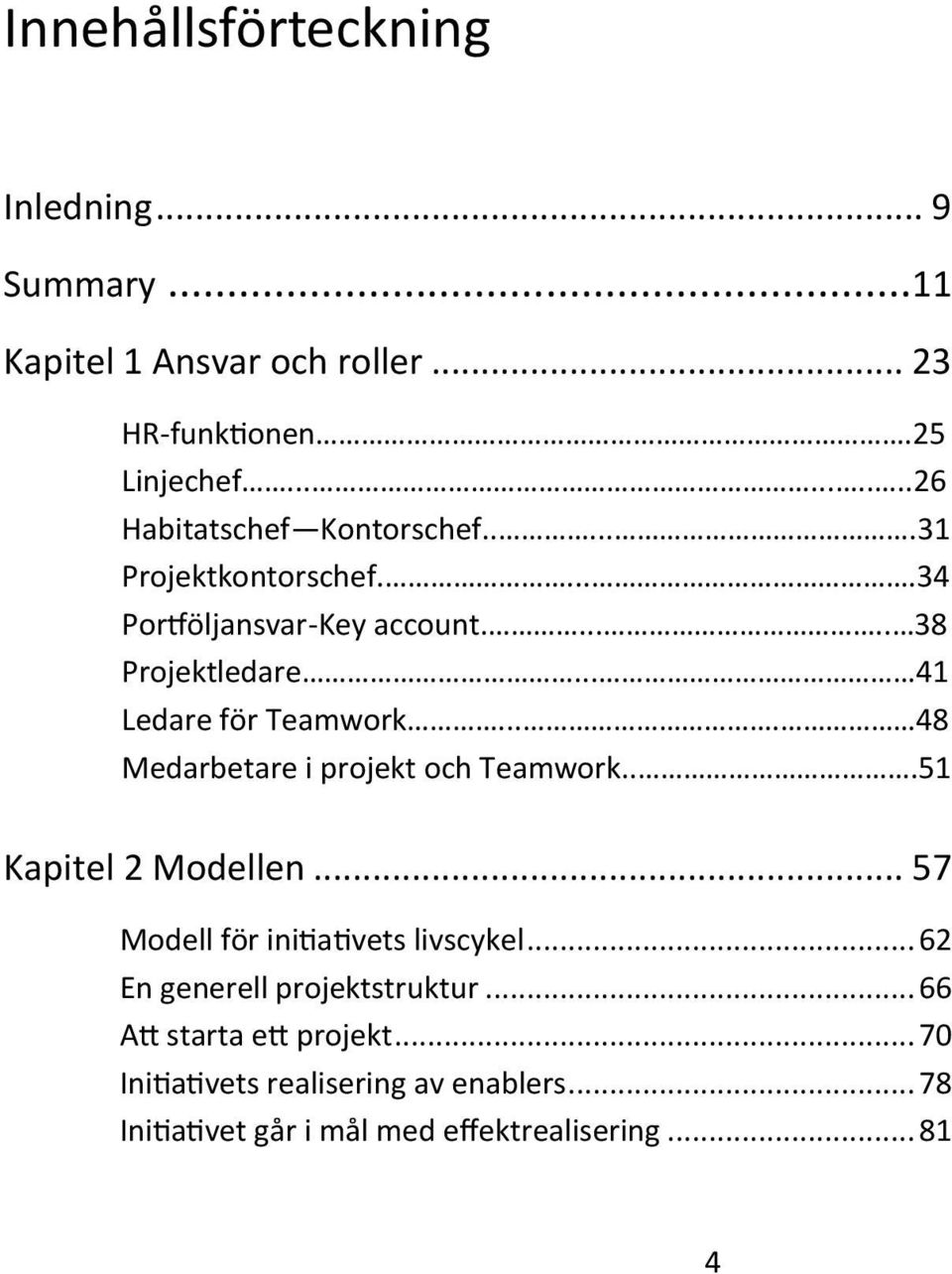 .. 41 Ledare för Teamwork.... 48 Medarbetare i projekt och Teamwork...51 Kapitel 2 Modellen... 57 Modell för initiativets livscykel.