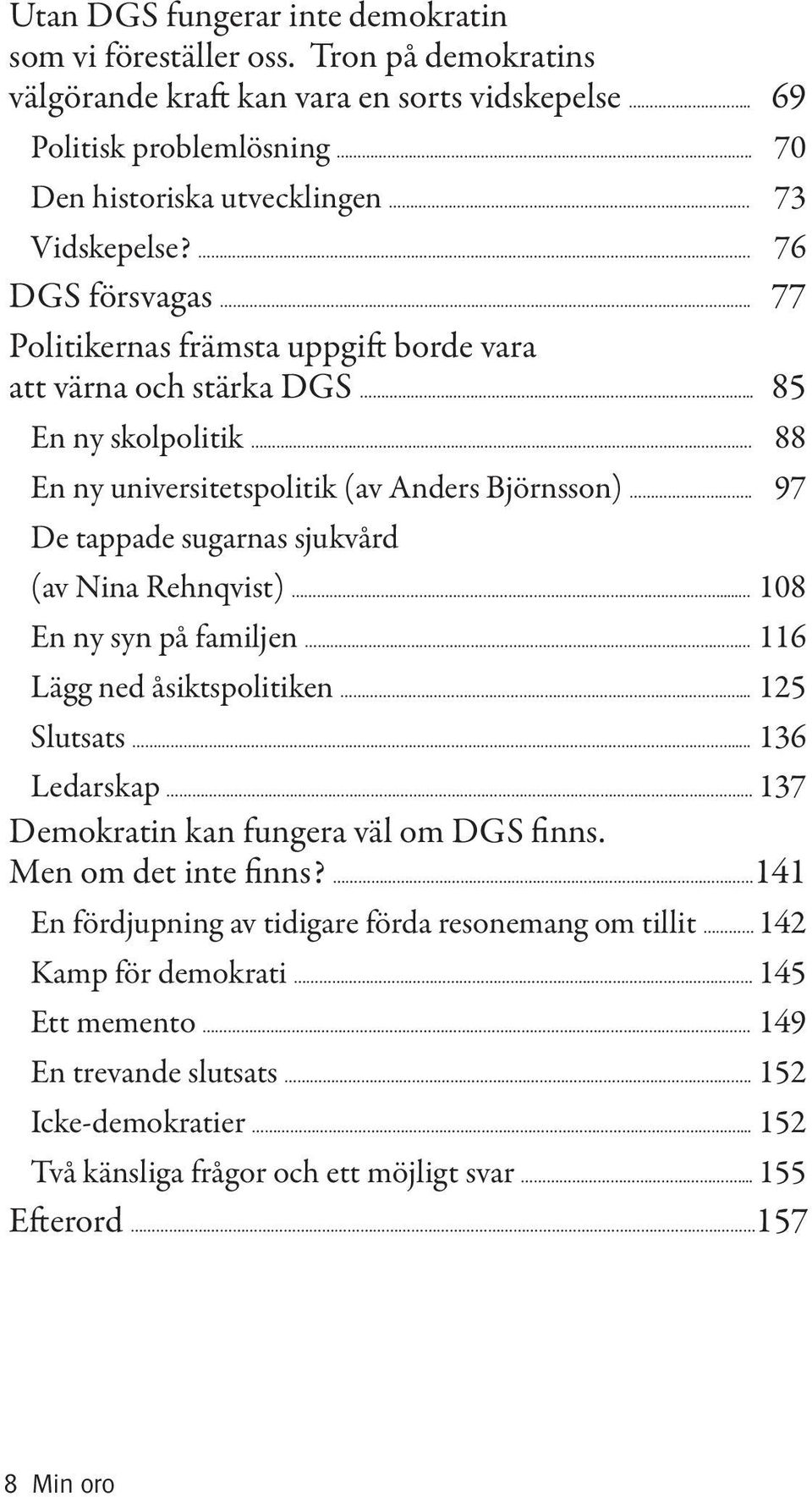 . 97 De tappade sugarnas sjukvård (av Nina Rehnqvist).... 108 En ny syn på familjen 116 Lägg ned åsiktspolitiken... 125 Slutsats... 136 Ledarskap 137 Demokratin kan fungera väl om DGS finns.