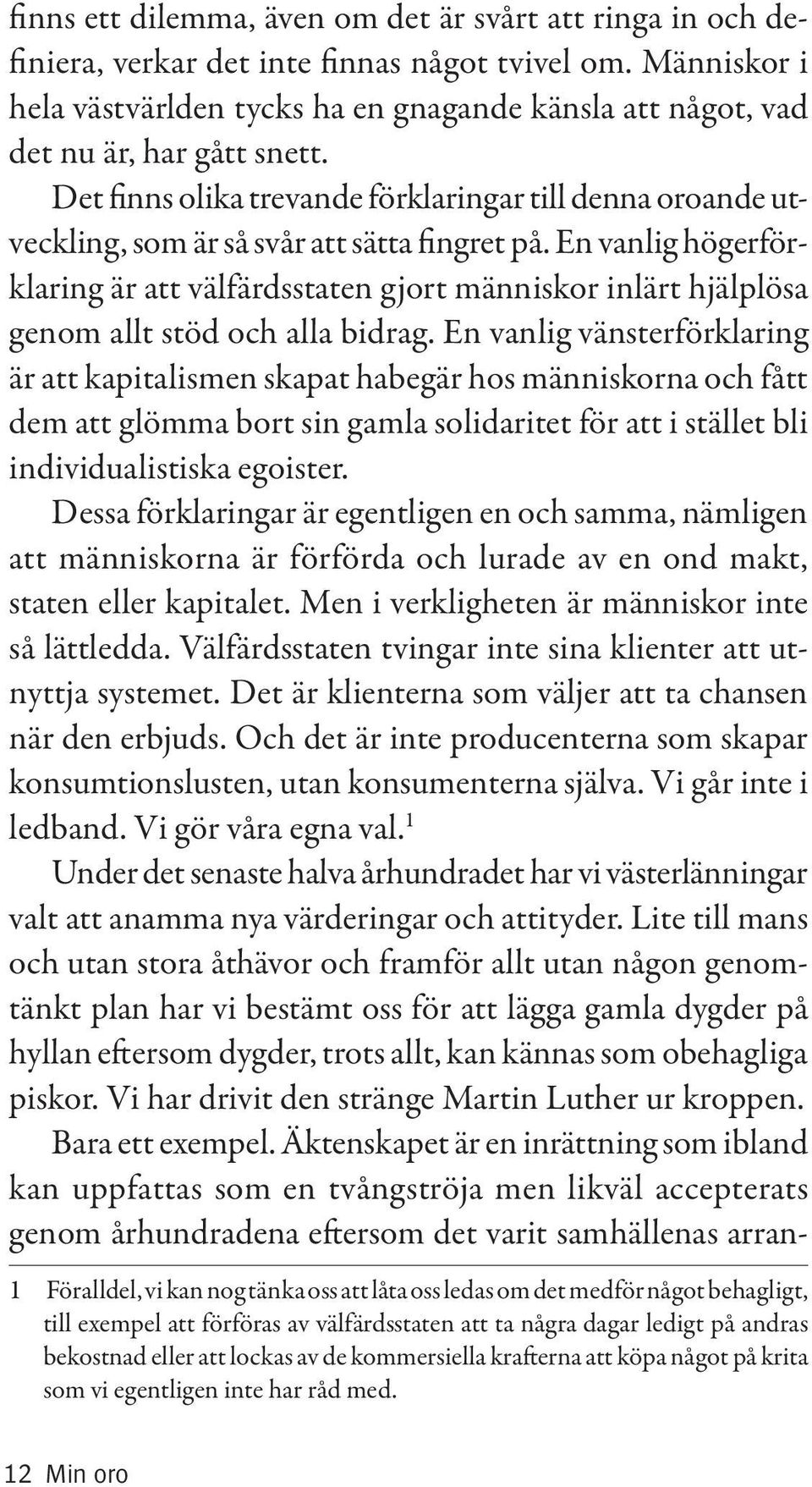 Det finns olika trevande förklaringar till denna oroande utveckling, som är så svår att sätta fingret på.