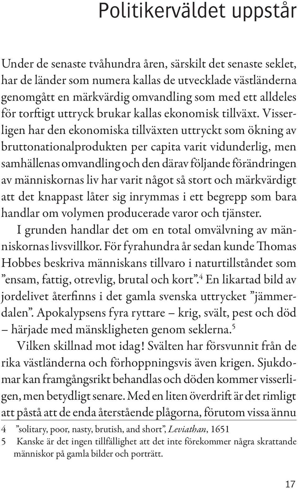 Visserligen har den ekonomiska tillväxten uttryckt som ökning av bruttonationalprodukten per capita varit vidunderlig, men samhällenas omvandling och den därav följande förändringen av människornas