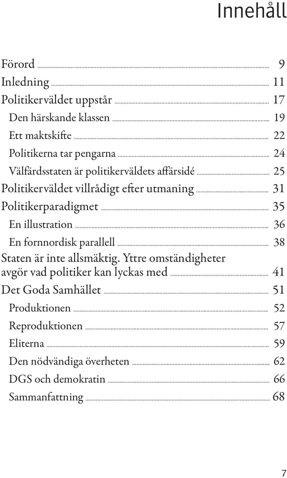 . 36 En fornnordisk parallell. 38 Staten är inte allsmäktig. Yttre omständigheter avgör vad politiker kan lyckas med.