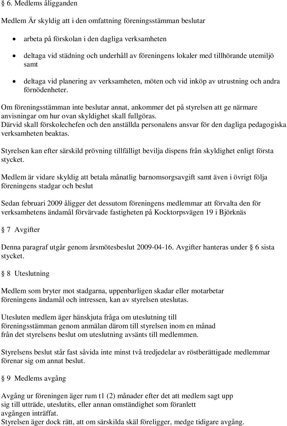 Om föreningsstämman inte beslutar annat, ankommer det på styrelsen att ge närmare anvisningar om hur ovan skyldighet skall fullgöras.
