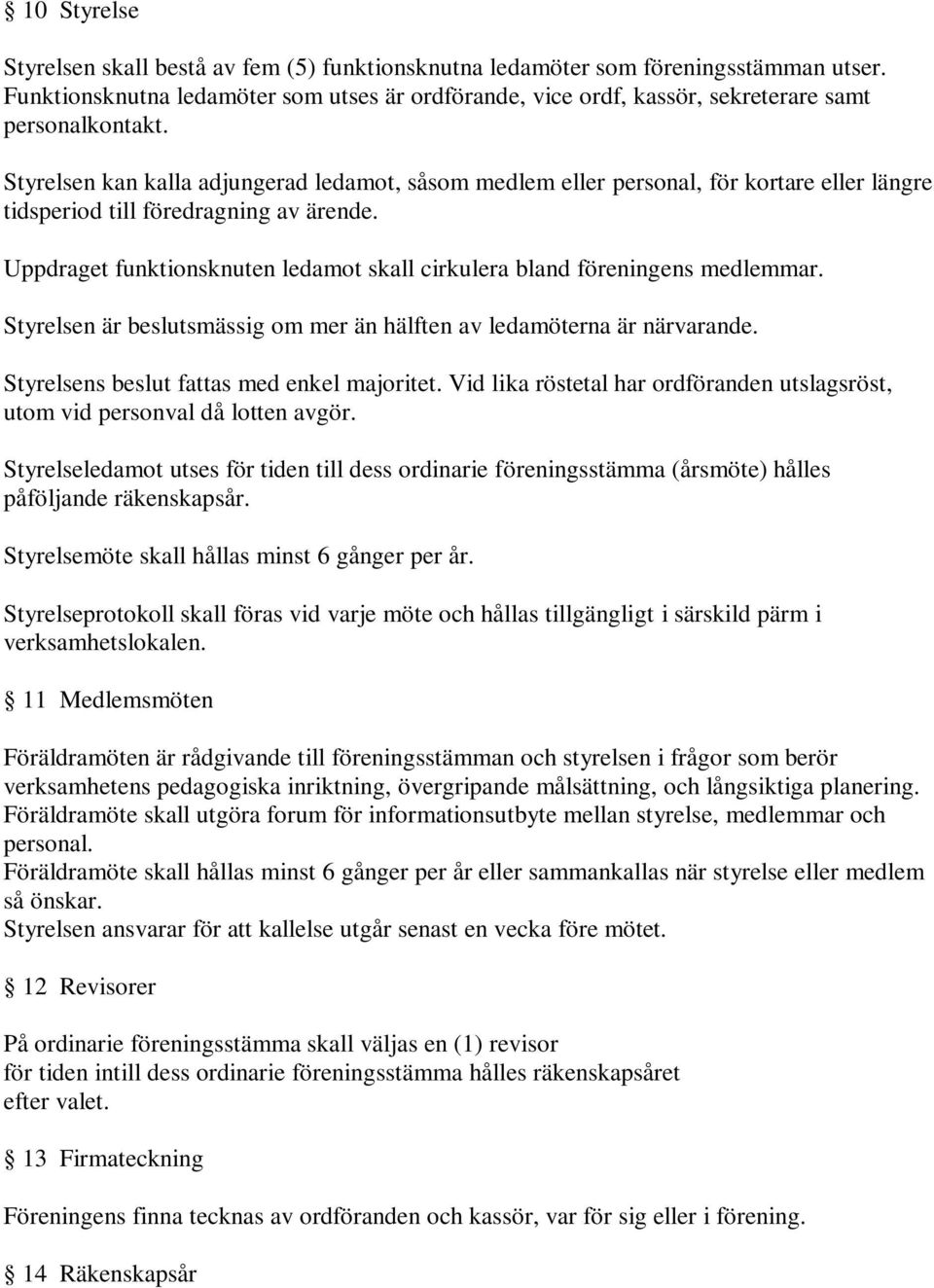 Styrelsen kan kalla adjungerad ledamot, såsom medlem eller personal, för kortare eller längre tidsperiod till föredragning av ärende.