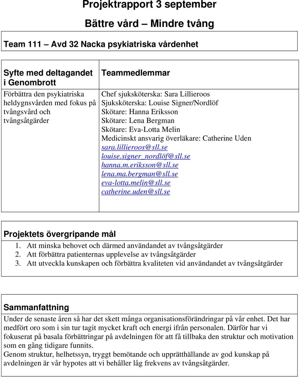 överläkare: Catherine Uden sara.lillieroos@sll.se louise.signer_nordlöf@sll.se hanna.m.eriksson@sll.se lena.ma.bergman@sll.se eva-lotta.melin@sll.se catherine.uden@sll.