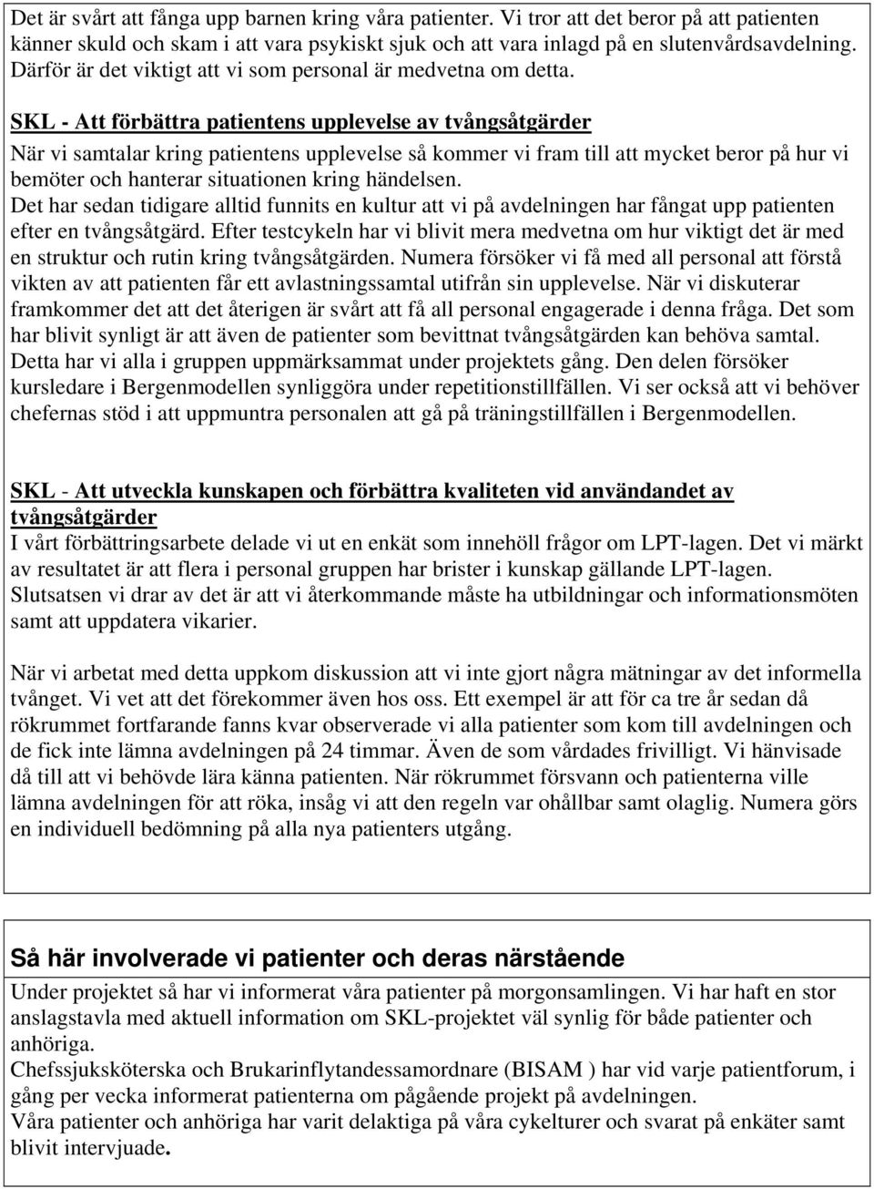 SKL - Att förbättra patientens upplevelse av tvångsåtgärder När vi samtalar kring patientens upplevelse så kommer vi fram till att mycket beror på hur vi bemöter och hanterar situationen kring