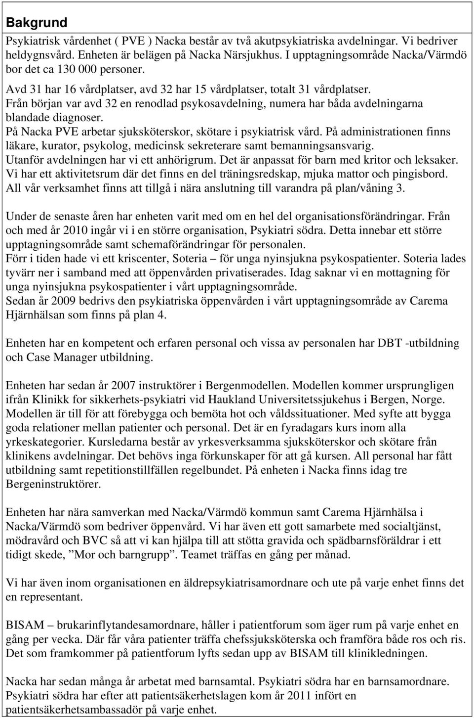 Från början var avd 3 en renodlad psykosavdelning, numera har båda avdelningarna blandade diagnoser. På Nacka PVE arbetar sjuksköterskor, skötare i psykiatrisk vård.