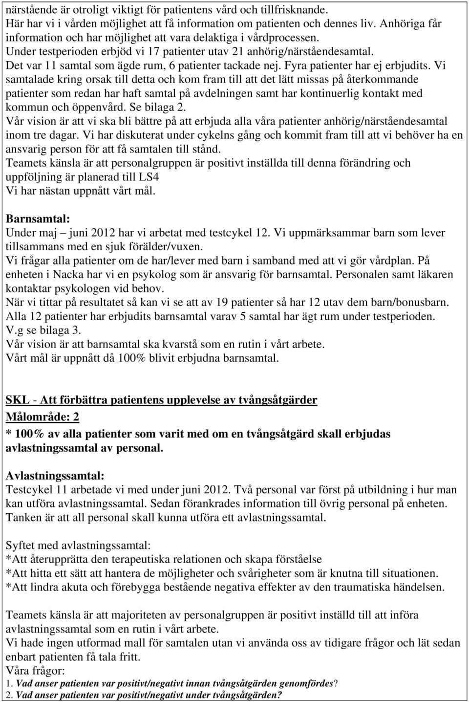 Det var 11 samtal som ägde rum, 6 patienter tackade nej. Fyra patienter har ej erbjudits.