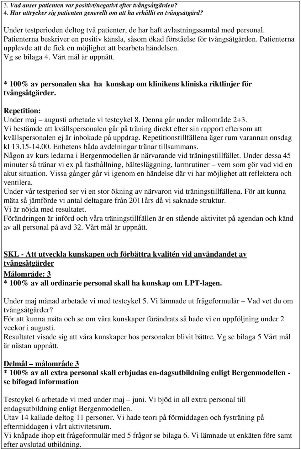 Patienterna upplevde att de fick en möjlighet att bearbeta händelsen. Vg se bilaga. Vårt mål är uppnått. * 1% av personalen ska ha kunskap om klinikens kliniska riktlinjer för tvångsåtgärder.
