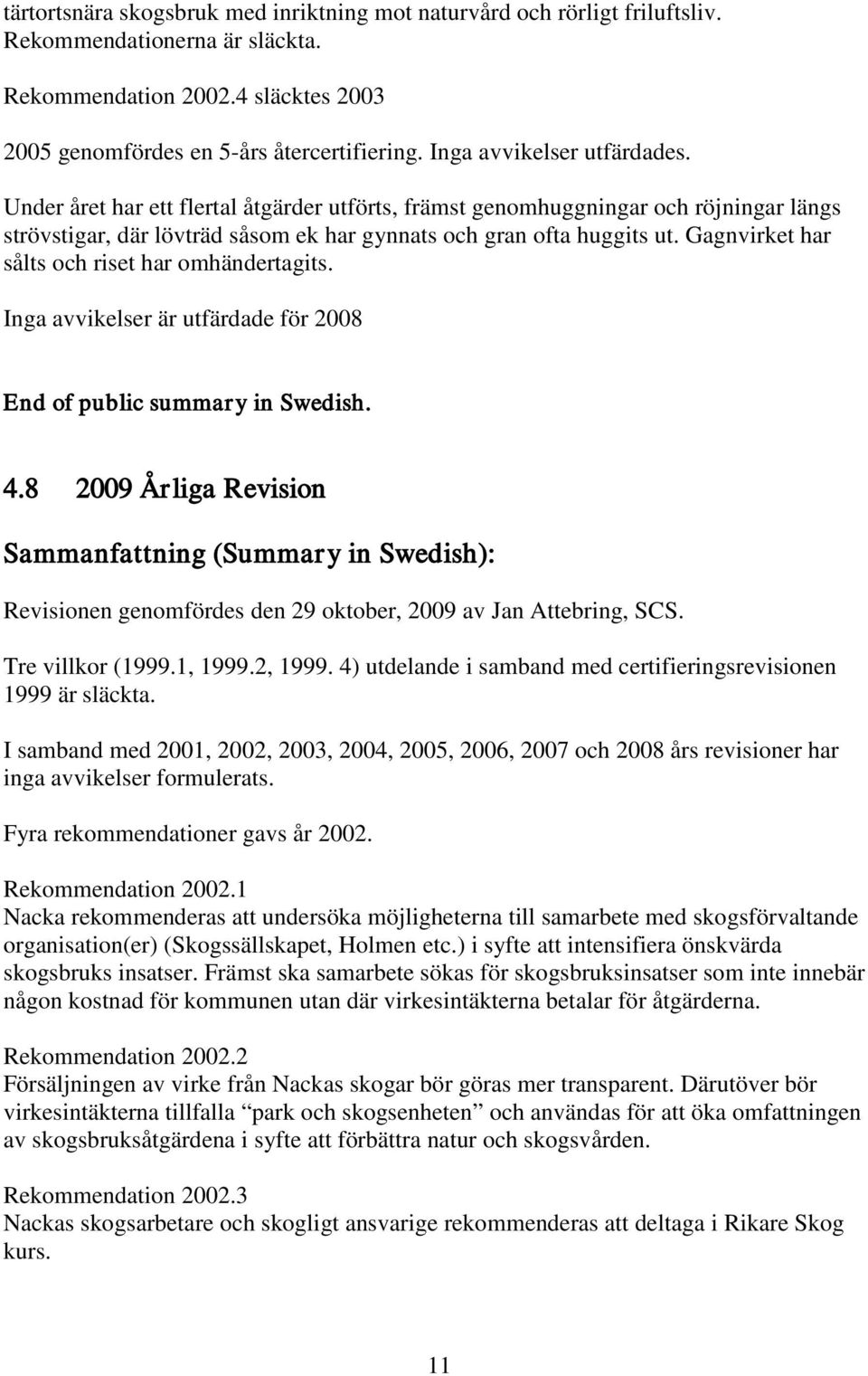 Gagnvirket har sålts och riset har omhändertagits. Inga avvikelser är utfärdade för 2008 End of public summary in Swedish. 4.