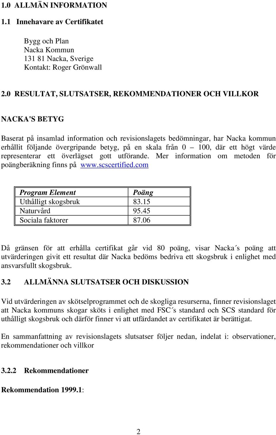 från 0 100, där ett högt värde representerar ett överlägset gott utförande. Mer information om metoden för poängberäkning finns på www.scscertified.com Program Element Poäng Uthålligt skogsbruk 83.