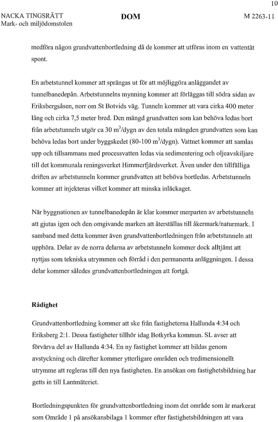 Den mängd grundvatten som kan behöva ledas bort från arbetstulmein utgör ca 30 m 3 /dygn av den totala mängden grundvatten som kan behöva ledas boli under byggskedet (80-100 m 3 /dygn).