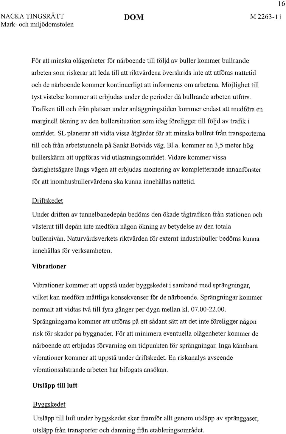 Trafiken till och från platsen under anläggningstiden kommer endast att medföra en marginell ölming av den bullersituation som idag föreligger till följd av trafik i området.