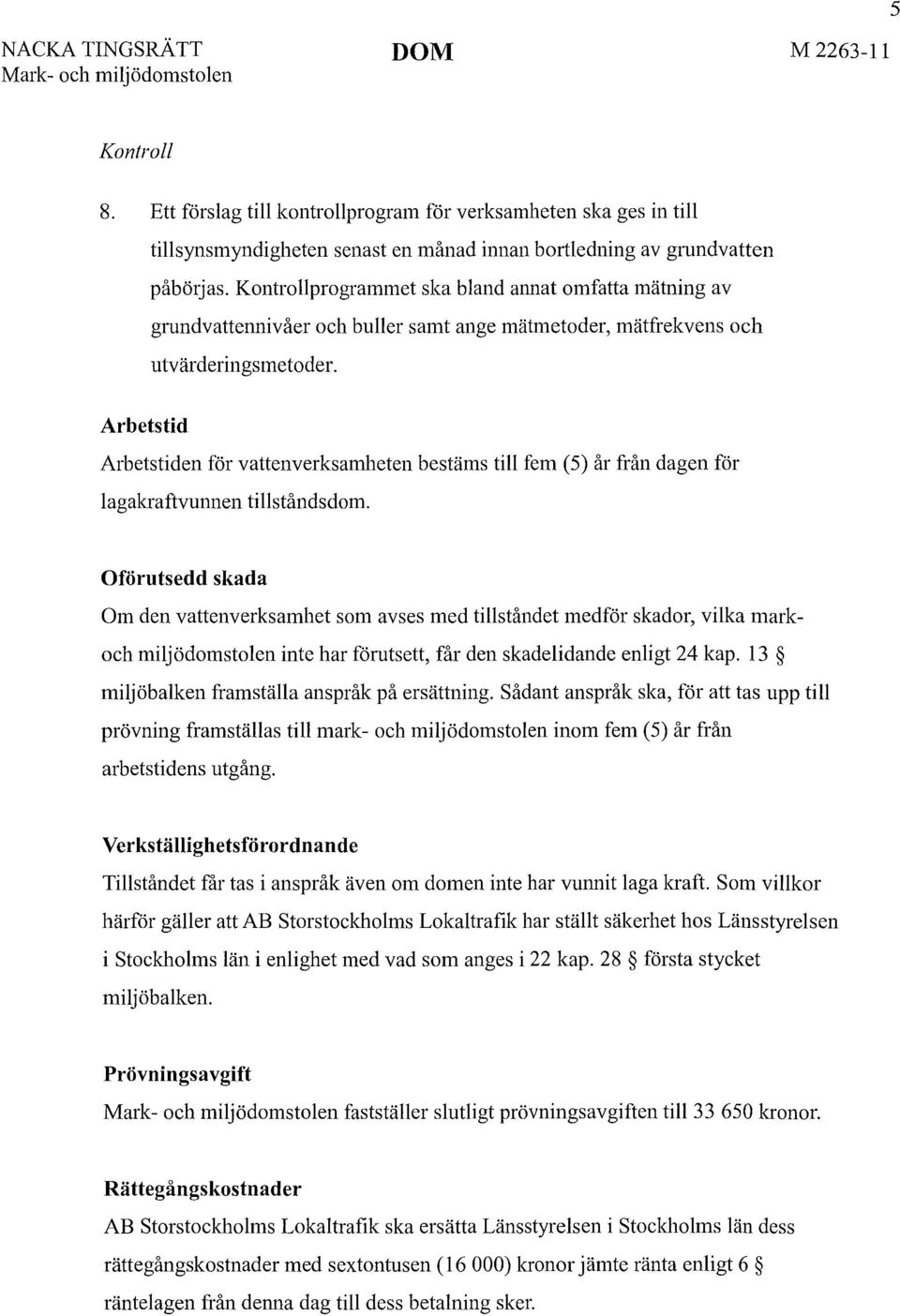 Arbetstid Arbetstiden för vattenverksamheten bestäms till fem (5) år från dagen för lagakraftvunnen tillståndsdom.