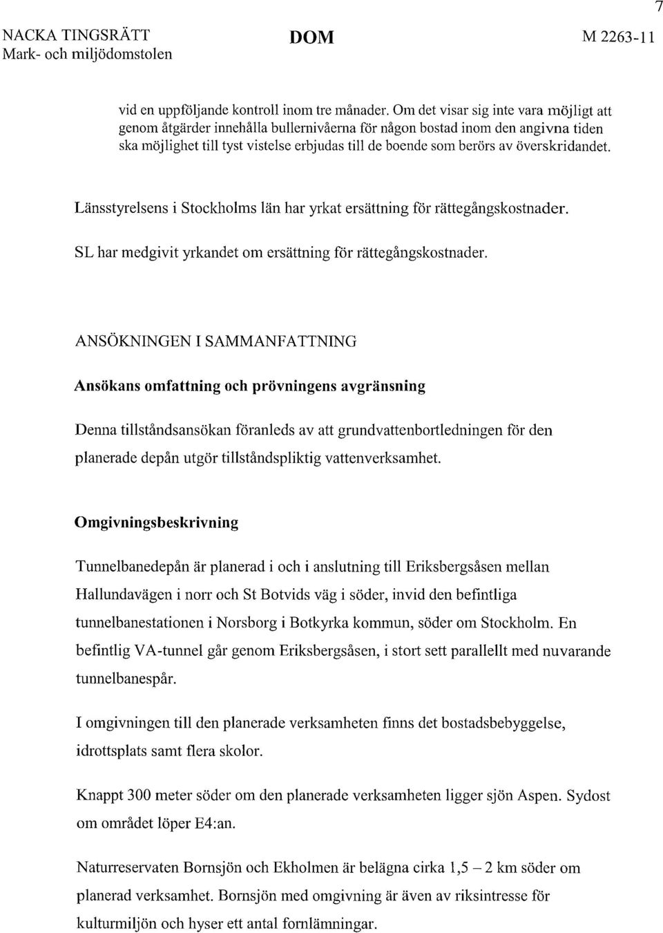 överskridandet. Länsstyrelsens i Stockholms län har yrkat ersättning för rättegångskostnader. SL har medgivit yrkandet om ersättning för rättegångskostnader.