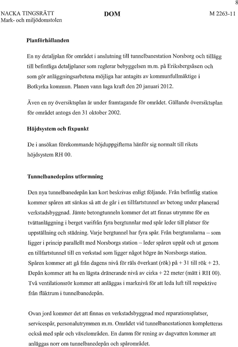 Höjdsystem och fixpunkt De i ansökan förekommande höjduppgiftema hänför sig normalt till rikets höjdsystem RH 00.