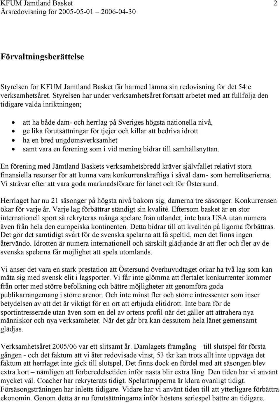 tjejer och killar att bedriva idrott ha en bred ungdomsverksamhet samt vara en förening som i vid mening bidrar till samhällsnyttan.