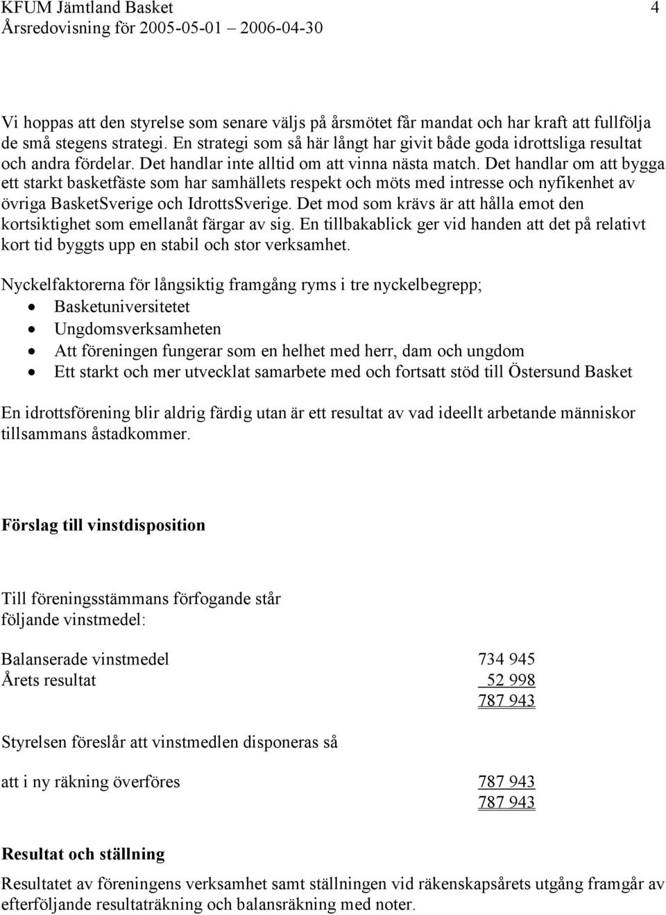 Det handlar om att bygga ett starkt basketfäste som har samhällets respekt och möts med intresse och nyfikenhet av övriga BasketSverige och IdrottsSverige.