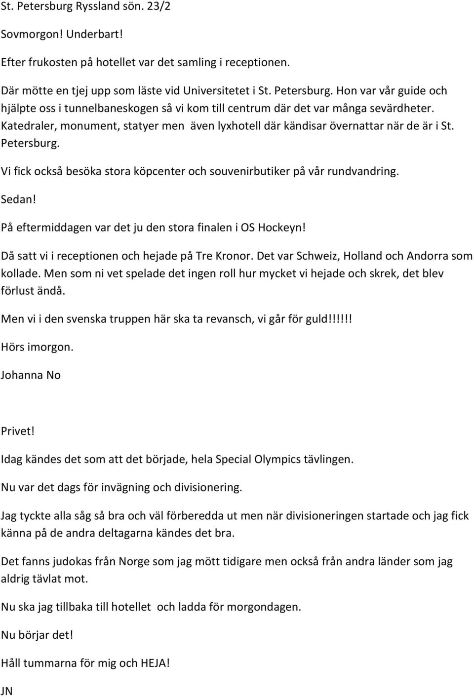 På eftermiddagen var det ju den stora finalen i OS Hockeyn! Då satt vi i receptionen och hejade på Tre Kronor. Det var Schweiz, Holland och Andorra som kollade.