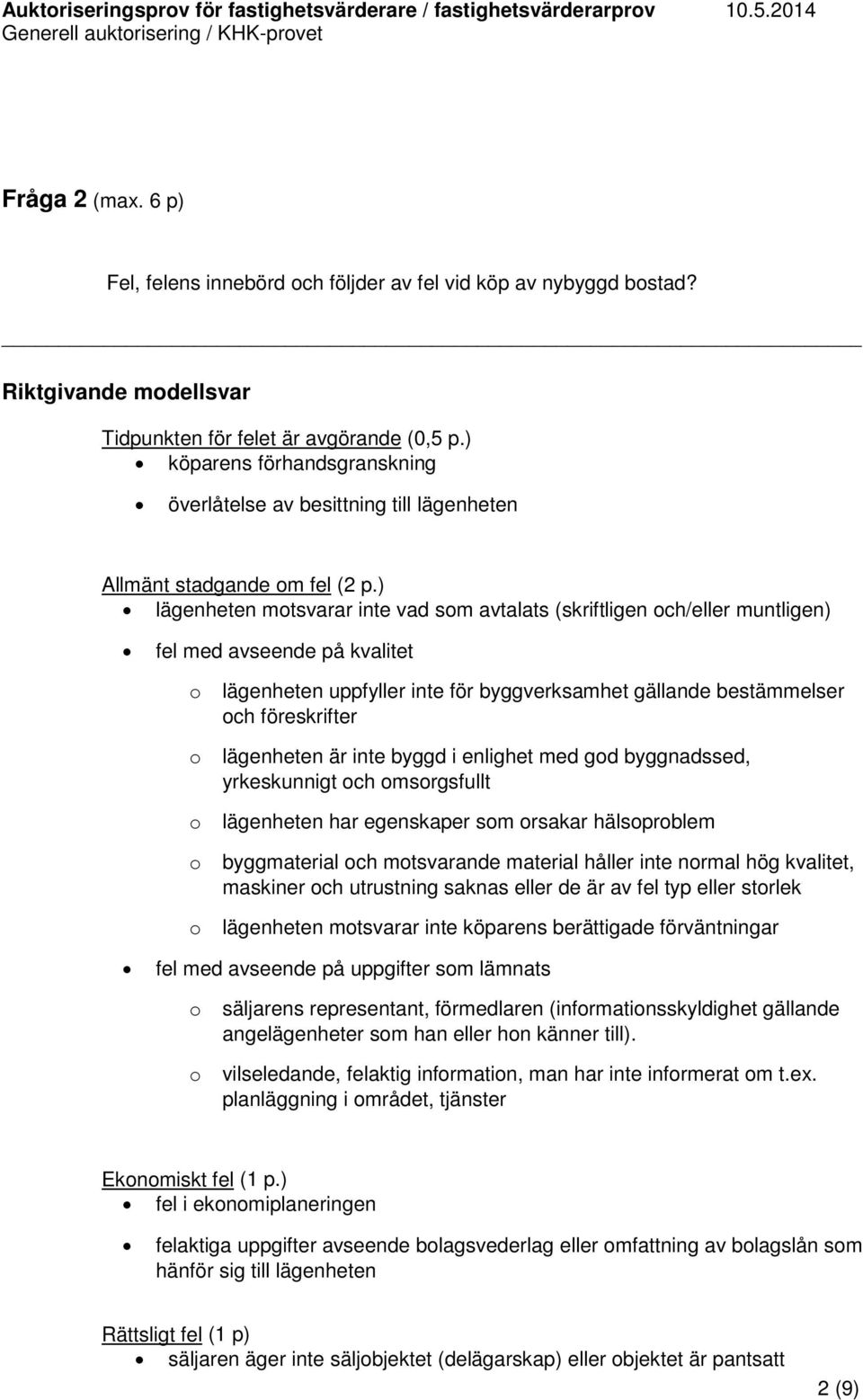 ) lägenheten mtsvarar inte vad sm avtalats (skriftligen ch/eller muntligen) fel med avseende på kvalitet lägenheten uppfyller inte för byggverksamhet gällande bestämmelser ch föreskrifter lägenheten