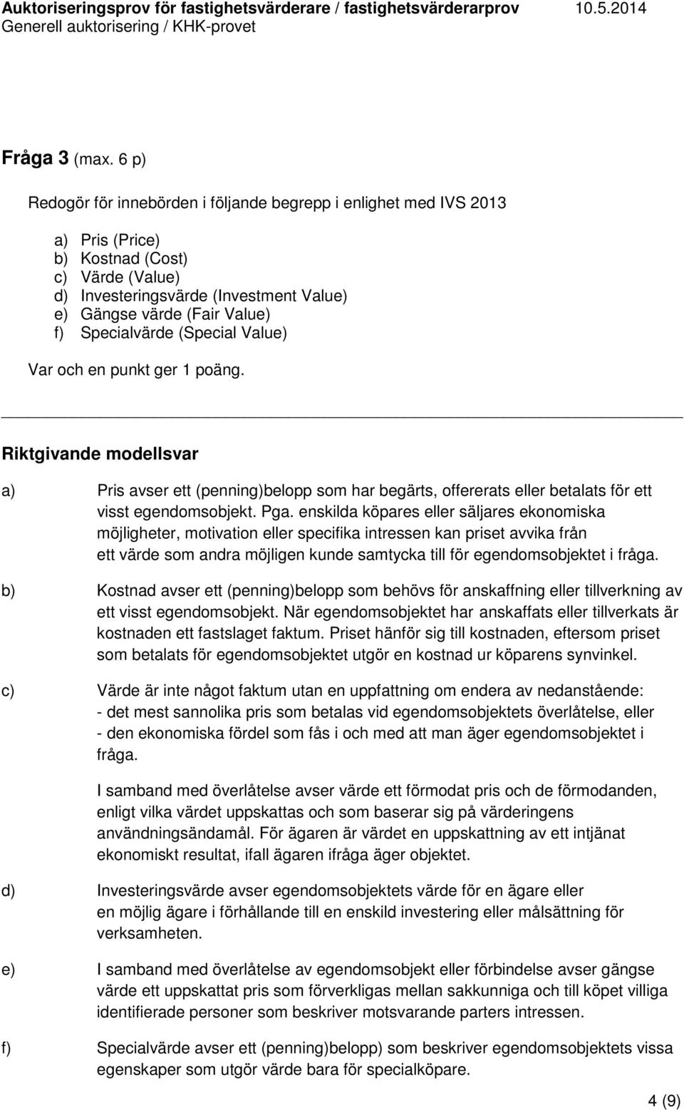 Specialvärde (Special Value) Var ch en punkt ger 1 päng. Riktgivande mdellsvar a) Pris avser ett (penning)belpp sm har begärts, ffererats eller betalats för ett visst egendmsbjekt. Pga.