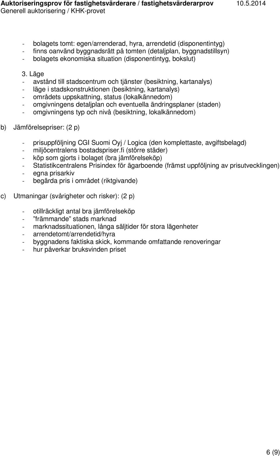 eventuella ändringsplaner (staden) - mgivningens typ ch nivå (besiktning, lkalkännedm) b) Jämförelsepriser: (2 p) - prisuppföljning CGI Sumi Oyj / Lgica (den kmplettaste, avgiftsbelagd) -