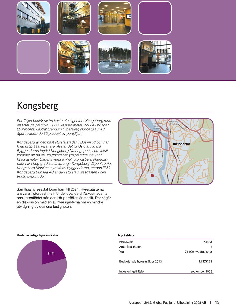 Avståndet till Oslo är nio mil. Byggnaderna ingår i Kongsberg Næringspark, som totalt kommer att ha en uthyrningsbar yta på cirka 225 000 kvadratmeter.