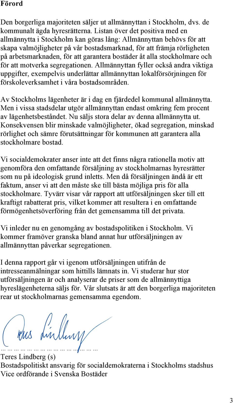 garantera bostäder åt alla stockholmare och för att motverka segregationen.