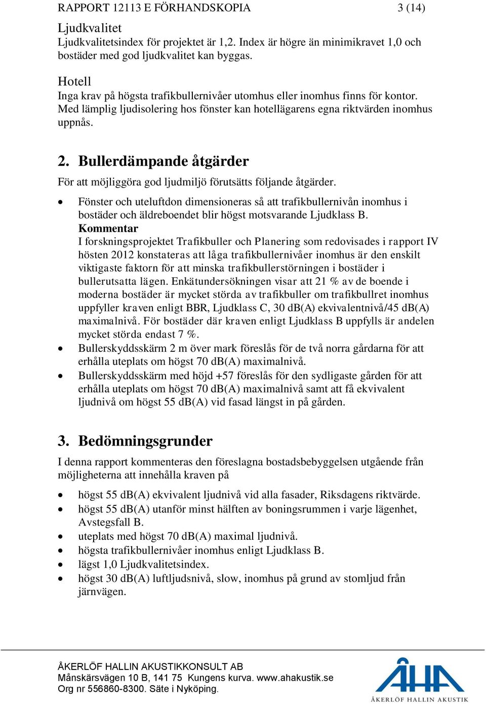 Bullerdämpande åtgärder För att möjliggöra god ljudmiljö förutsätts följande åtgärder.