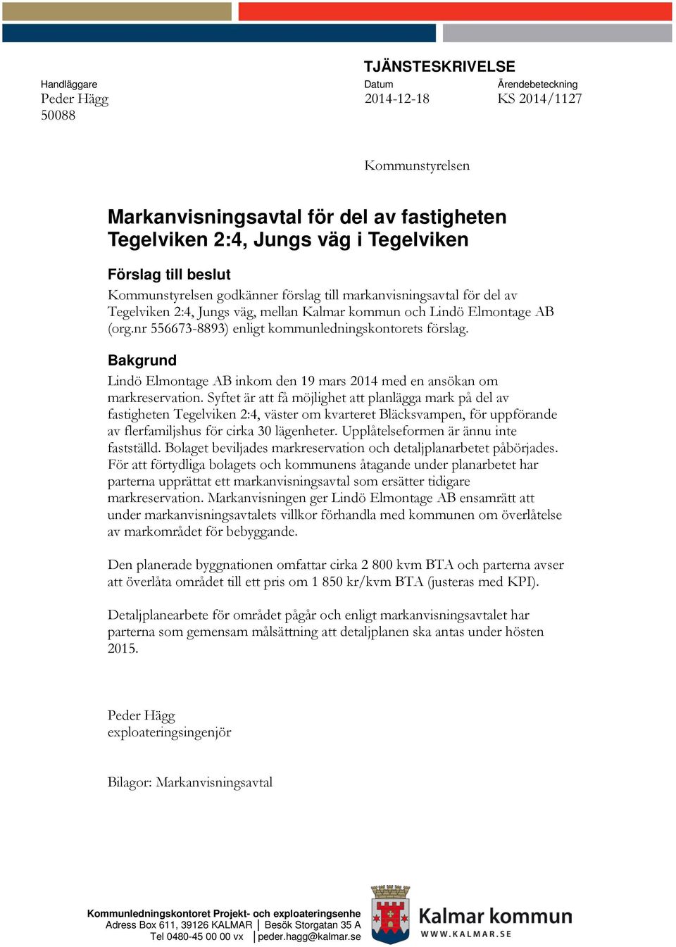 nr 556673-8893) enligt kommunledningskontorets förslag. Bakgrund Lindö Elmontage AB inkom den 19 mars 2014 med en ansökan om markreservation.