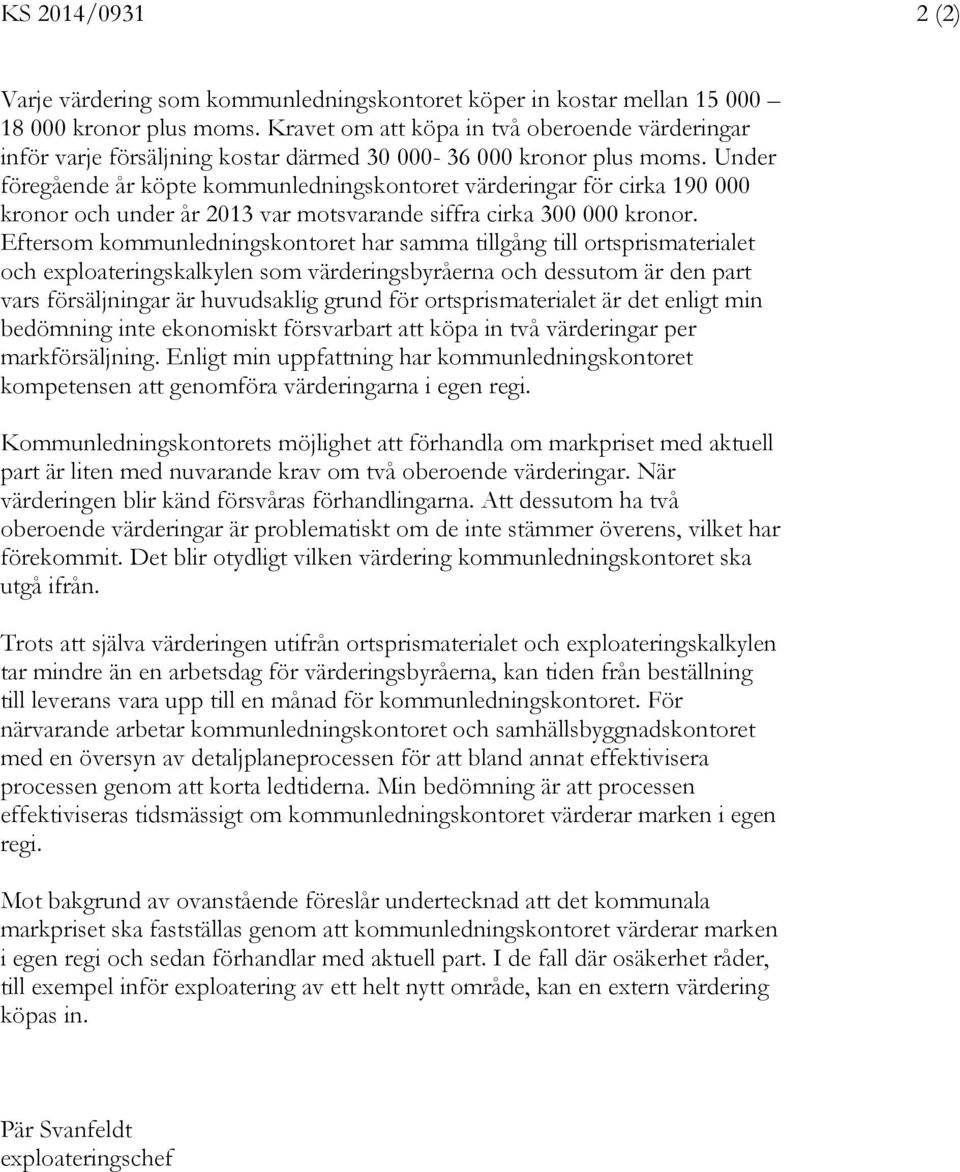 Under föregående år köpte kommunledningskontoret värderingar för cirka 190 000 kronor och under år 2013 var motsvarande siffra cirka 300 000 kronor.